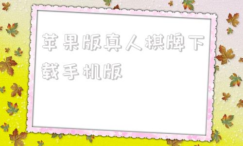 苹果版真人棋牌下载手机版的简单介绍-第1张图片-太平洋在线下载