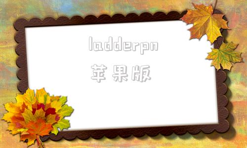 ladderpn苹果版雷轰加速器官网入口网页版-第1张图片-太平洋在线下载